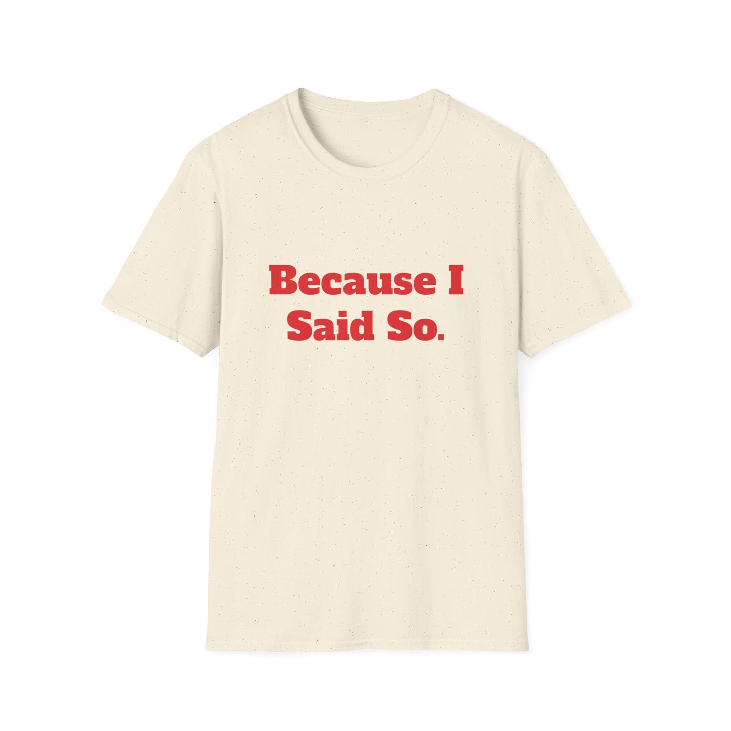 "Because I Said So." T-Shirt