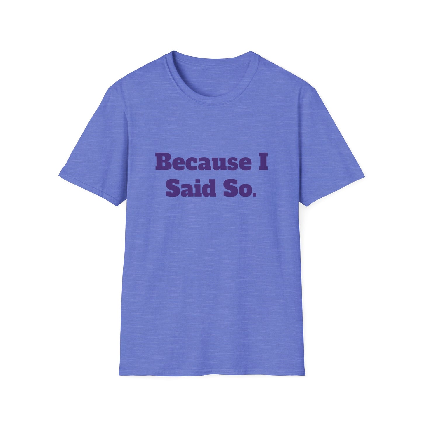 "Because I Said So." T-Shirt