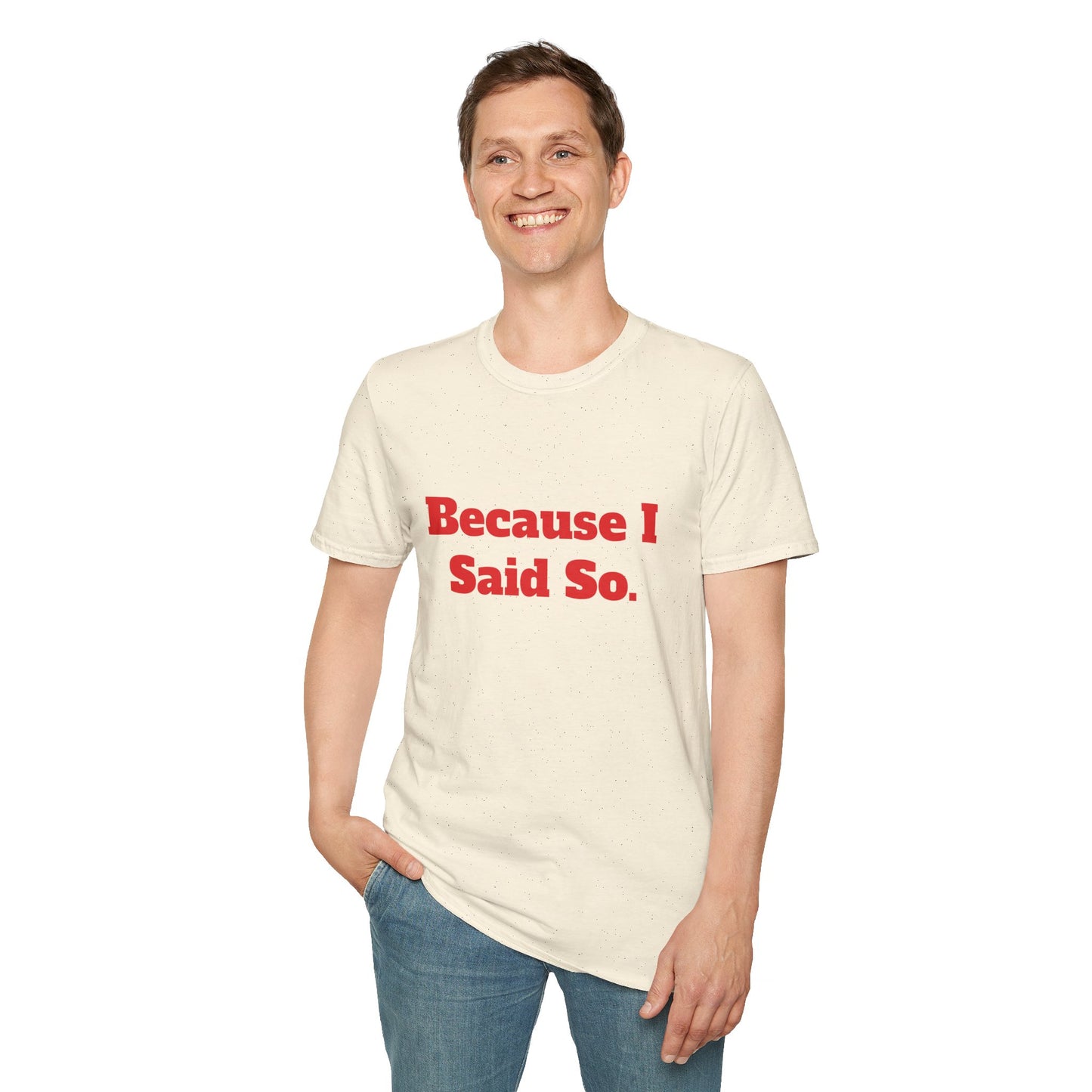 "Because I Said So." T-Shirt