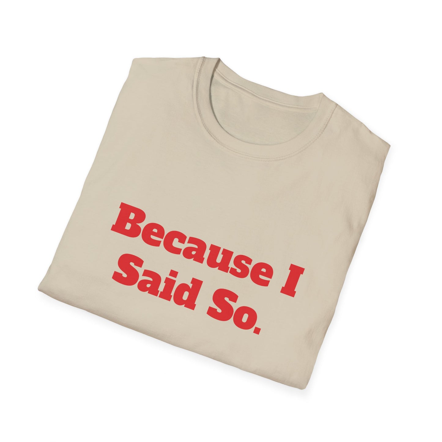 "Because I Said So." T-Shirt