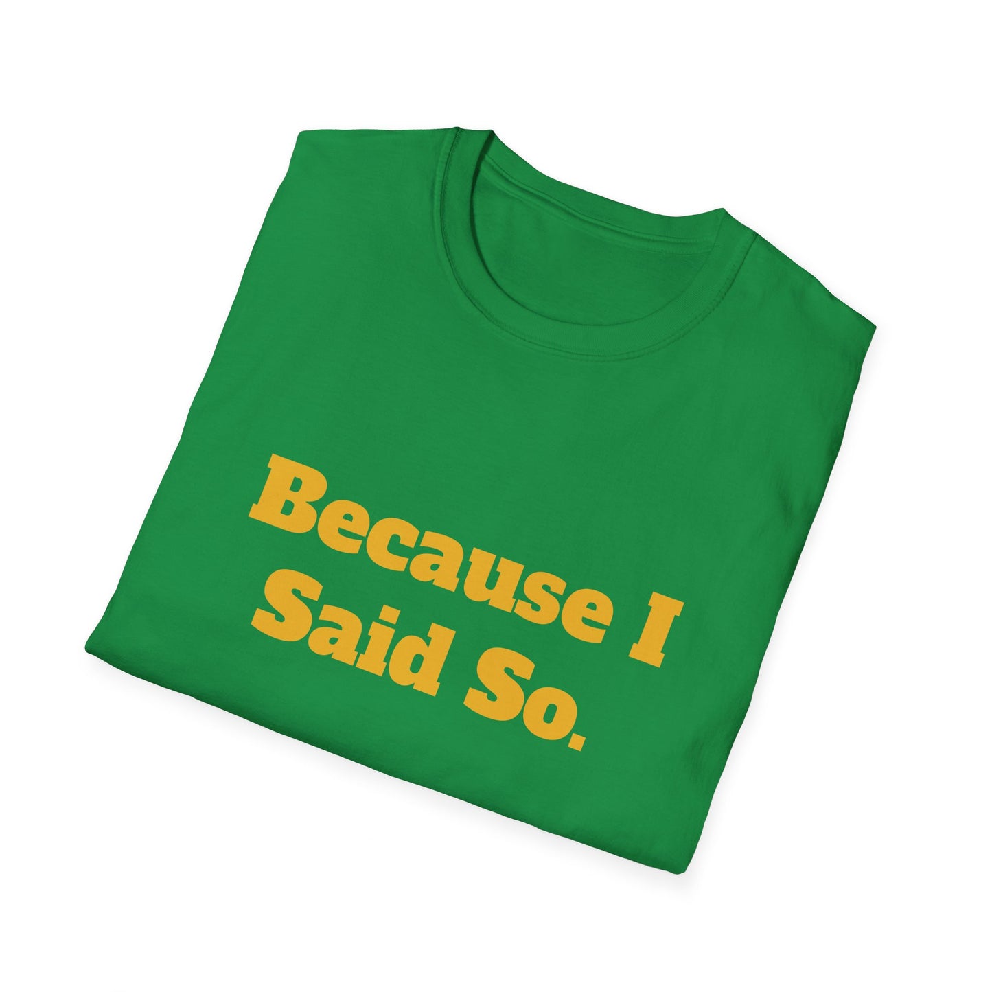 "Because I Said So." T-Shirt