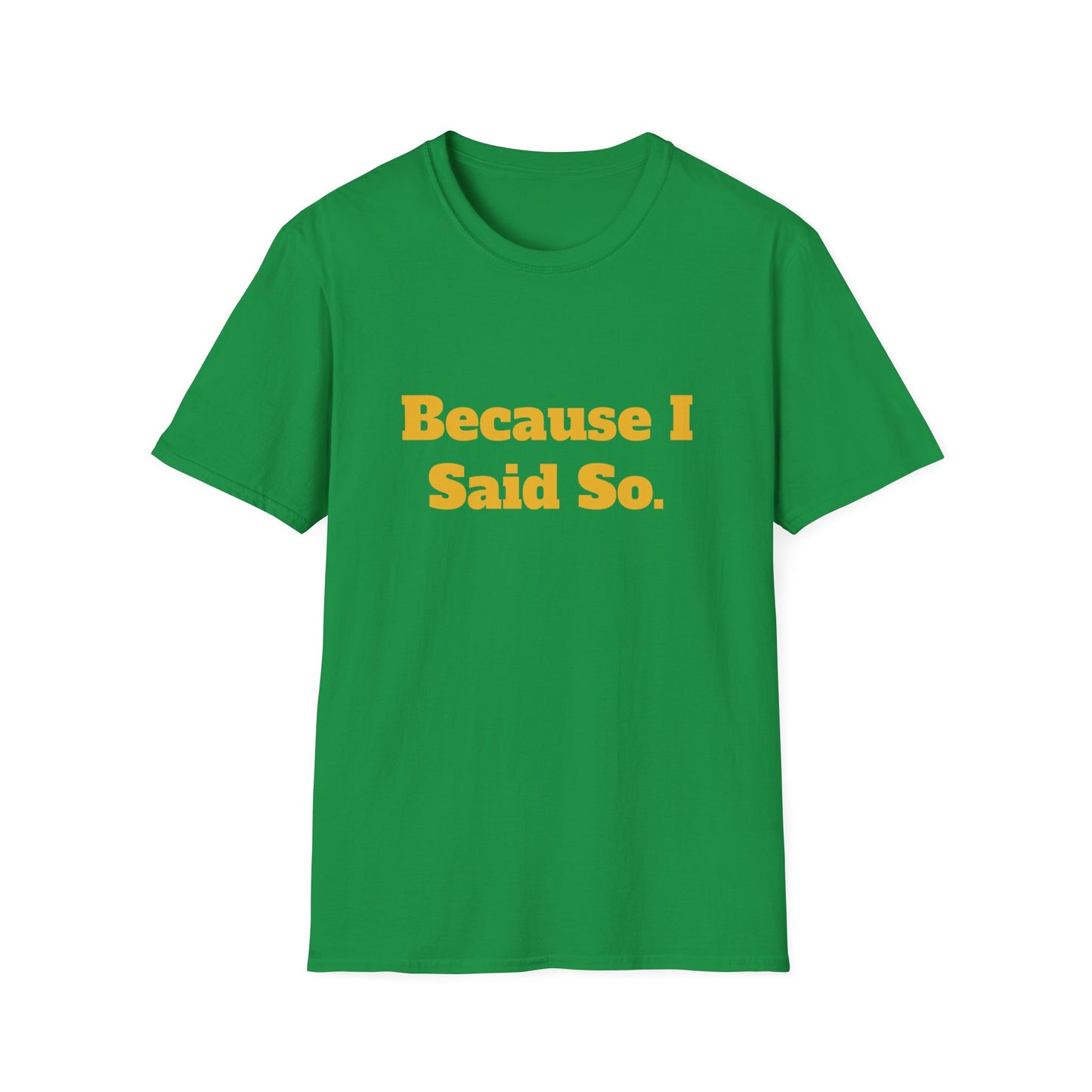 "Because I Said So." T-Shirt