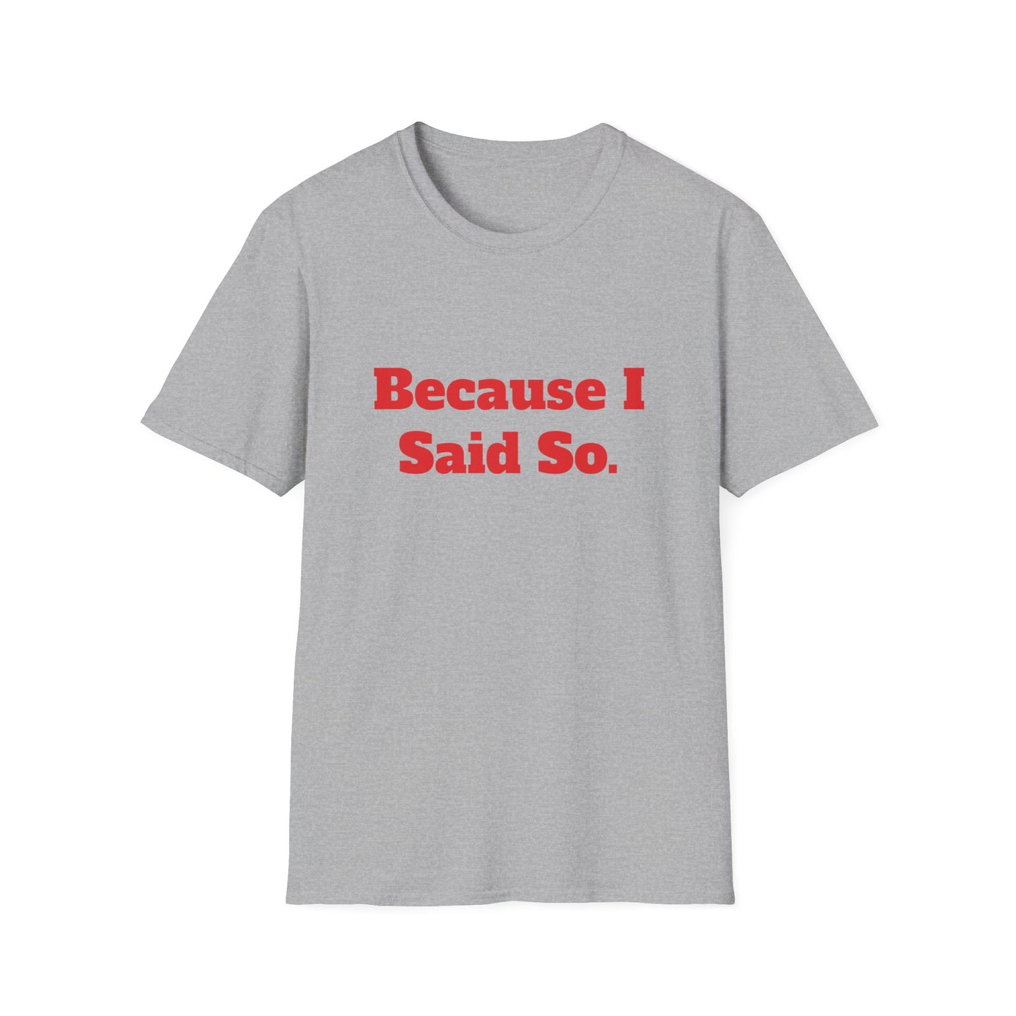 "Because I Said So." T-Shirt