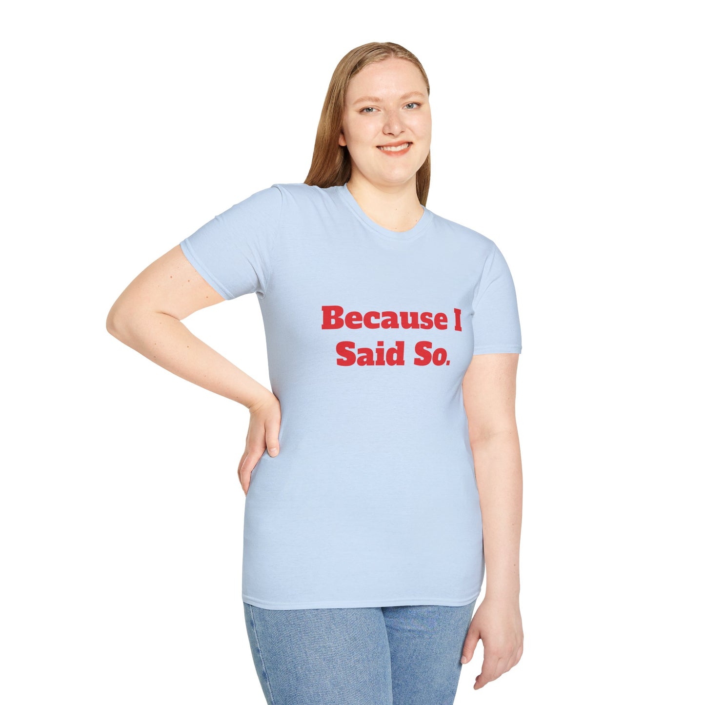 "Because I Said So." T-Shirt