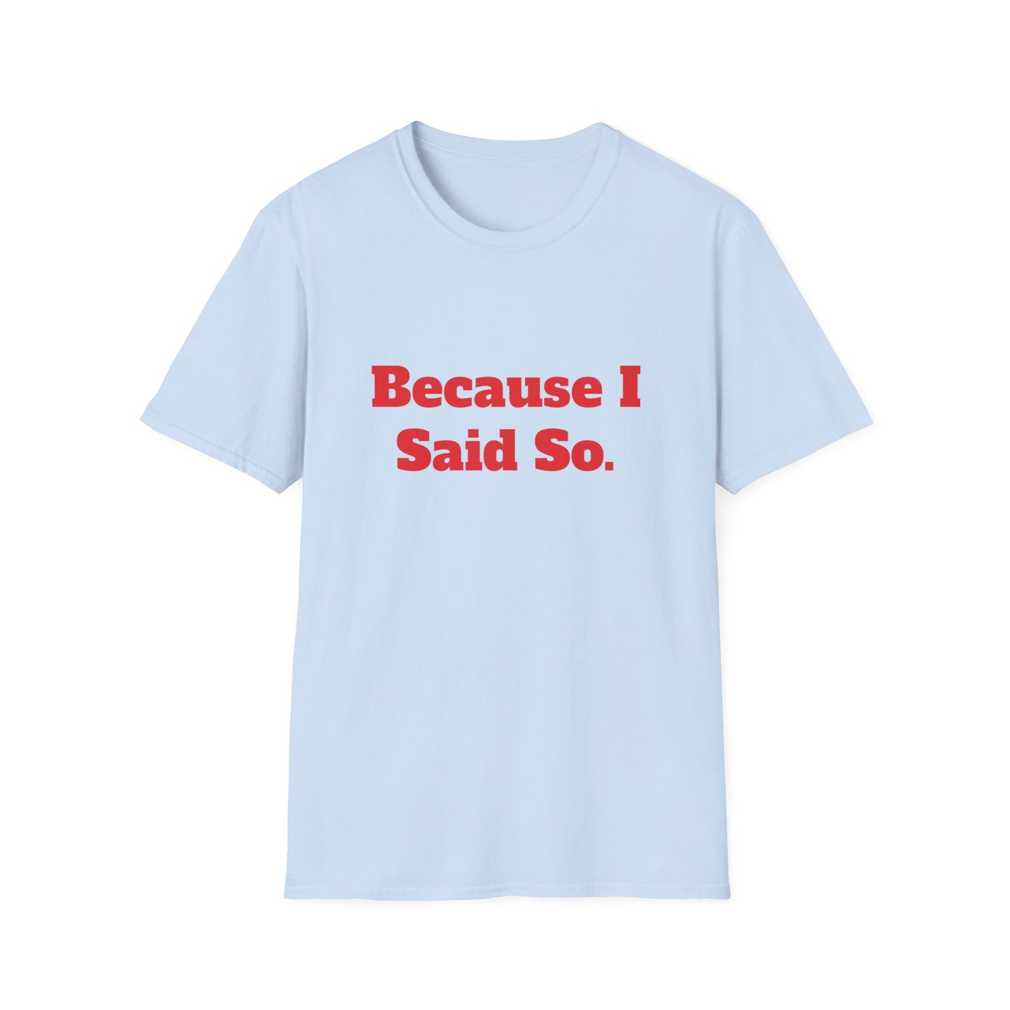 "Because I Said So." T-Shirt