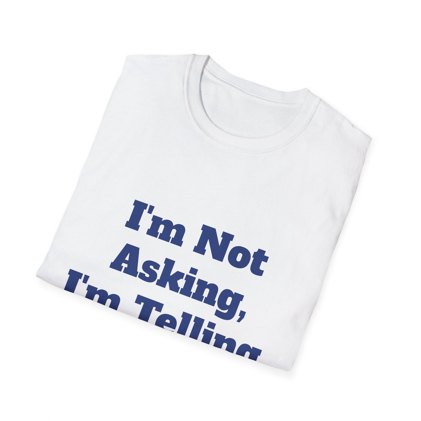 "I'm Not Asking, I'm Telling." T-Shirt