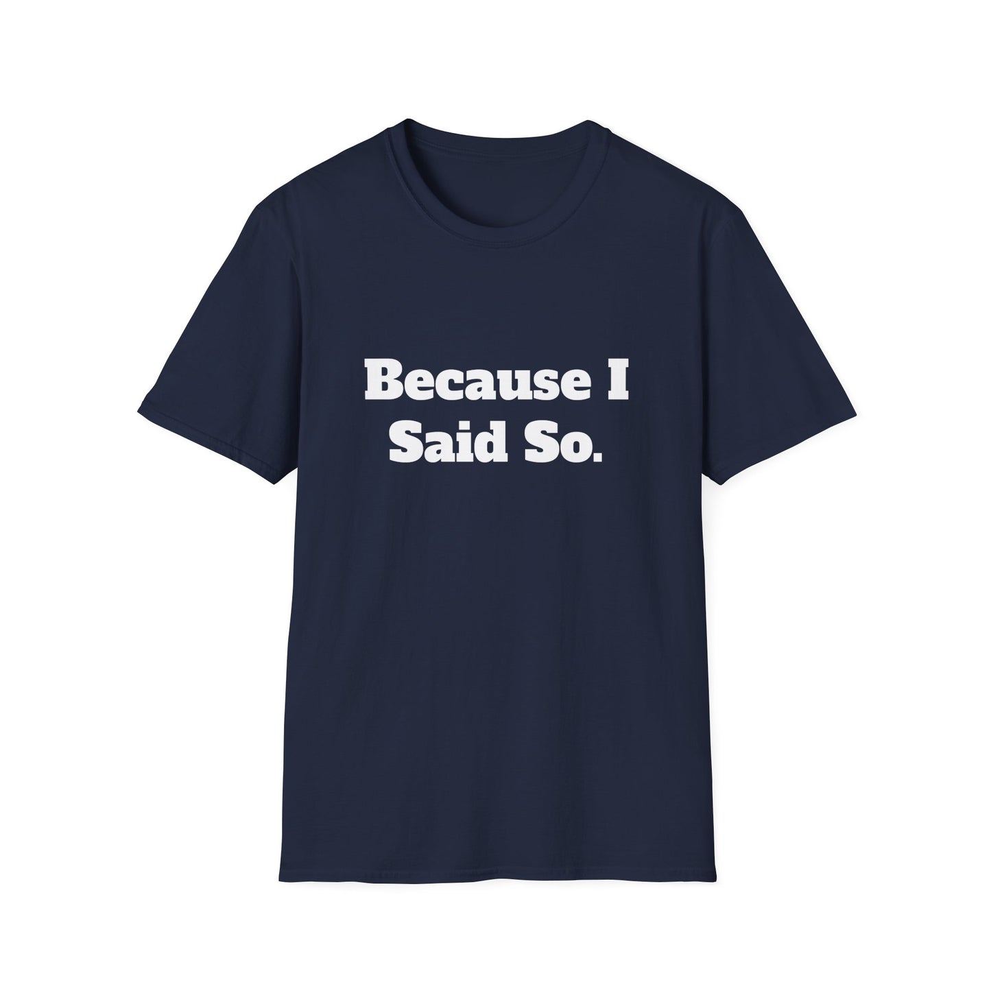 "Because I Said So." T-Shirt