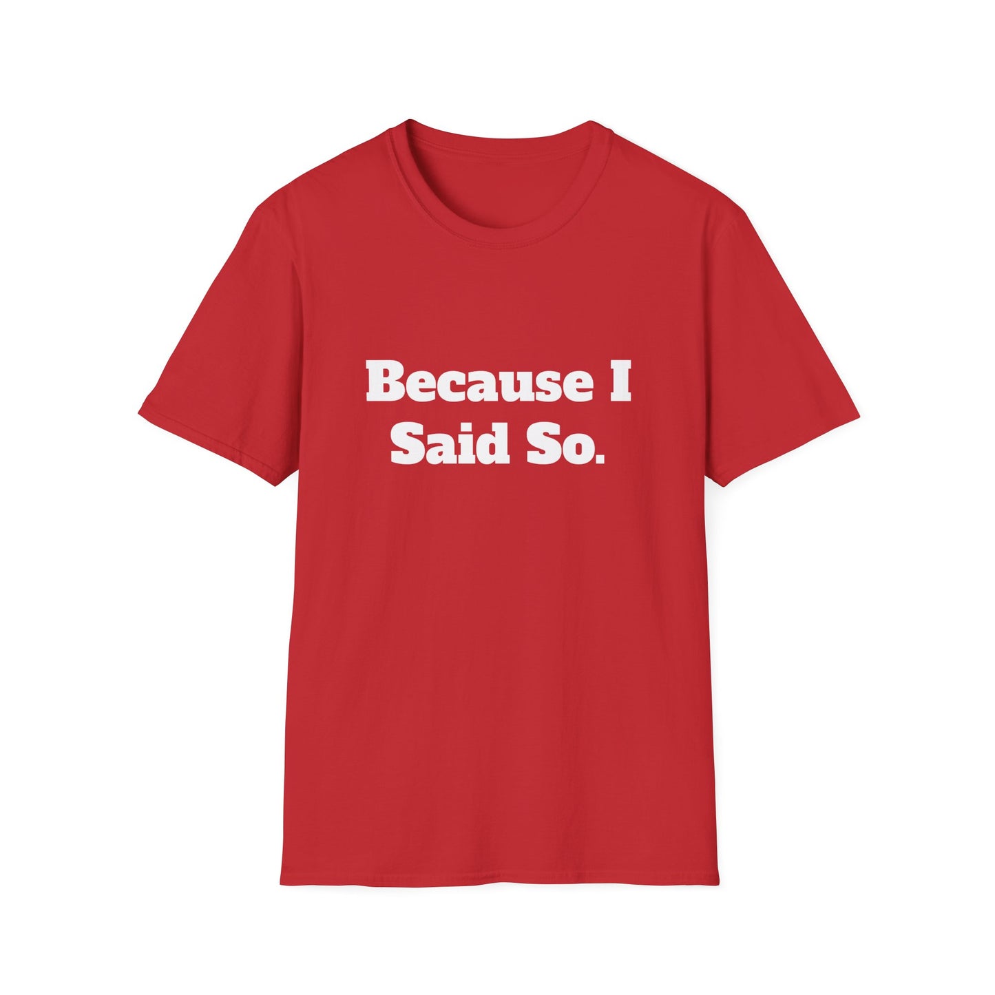 "Because I Said So." T-Shirt