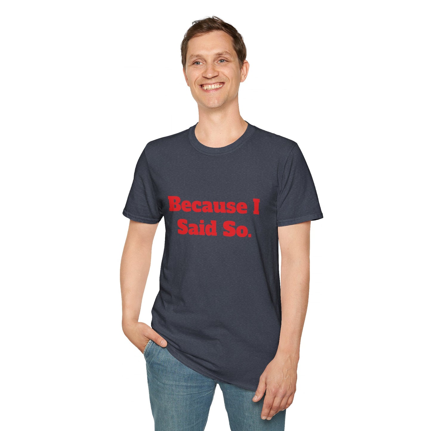 "Because I Said So." T-Shirt