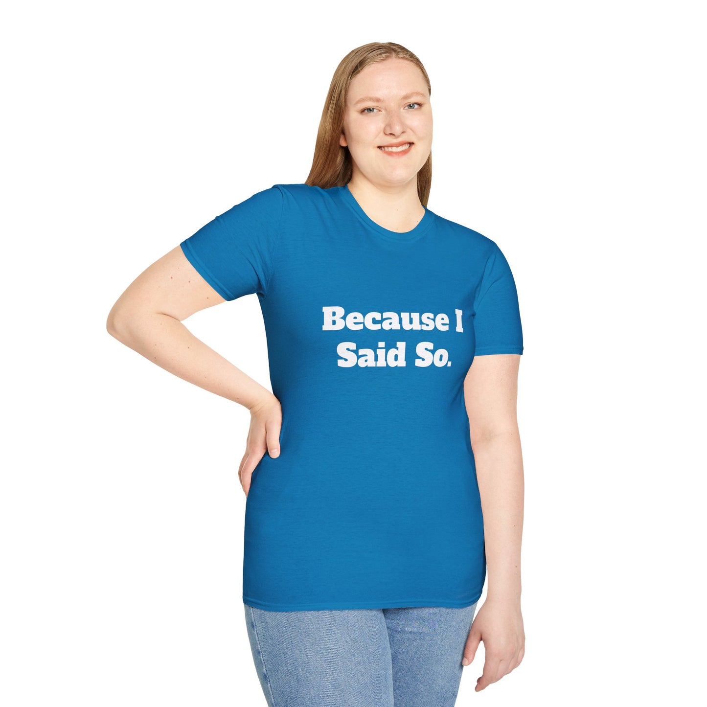 "Because I Said So." T-Shirt