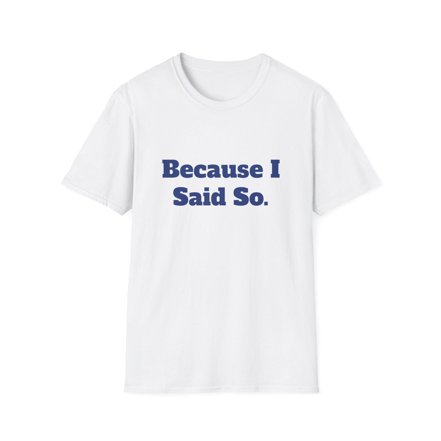 "Because I Said So." T-Shirt