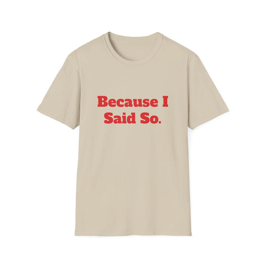 "Because I Said So." T-Shirt