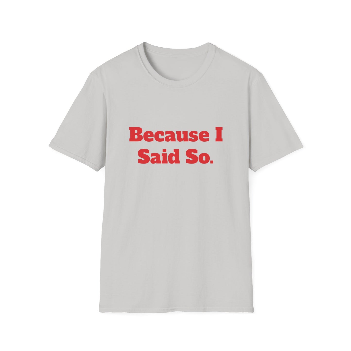 "Because I Said So." T-Shirt