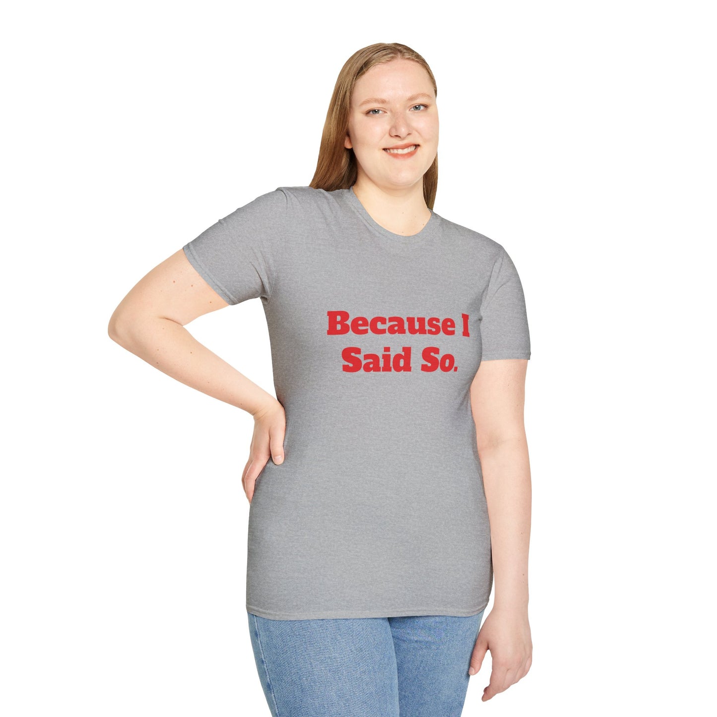 "Because I Said So." T-Shirt