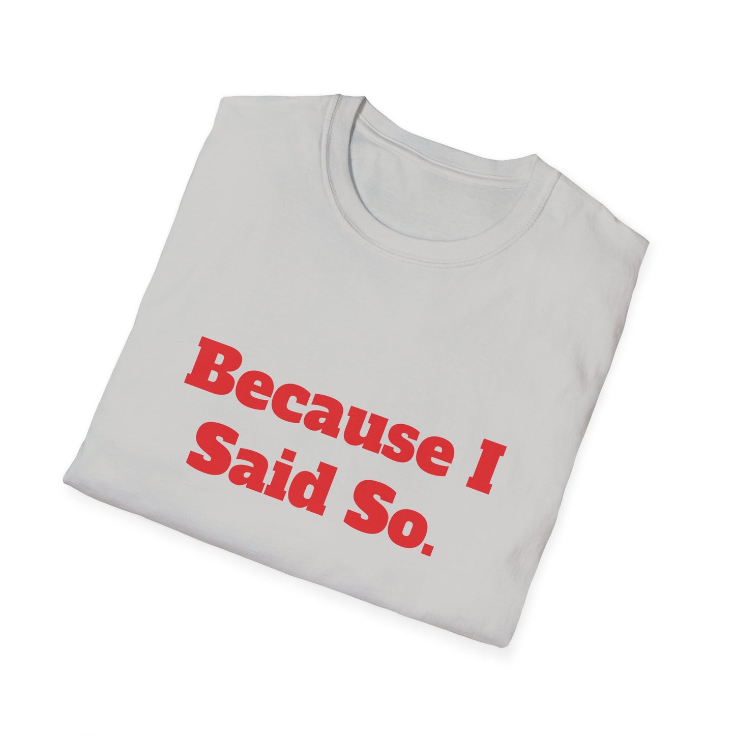 "Because I Said So." T-Shirt