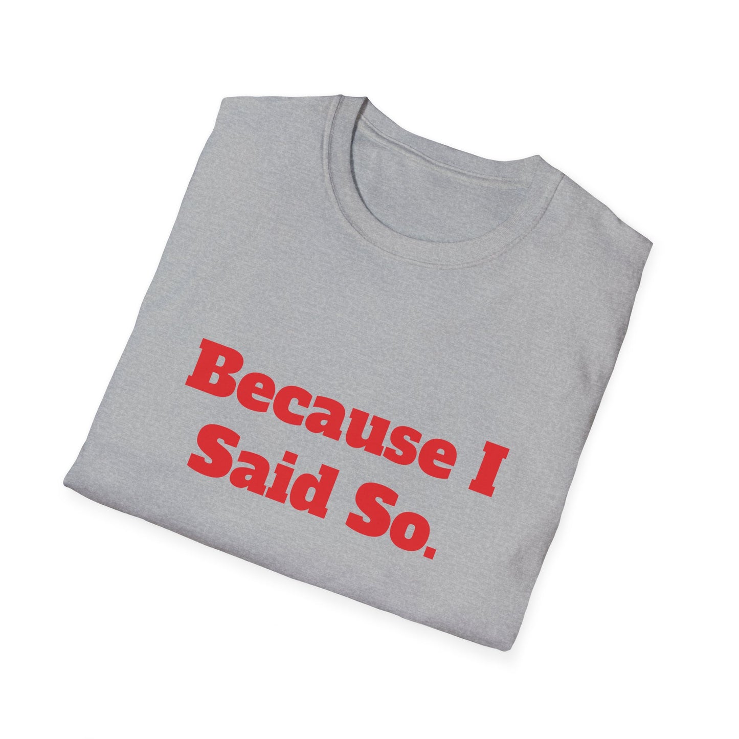 "Because I Said So." T-Shirt