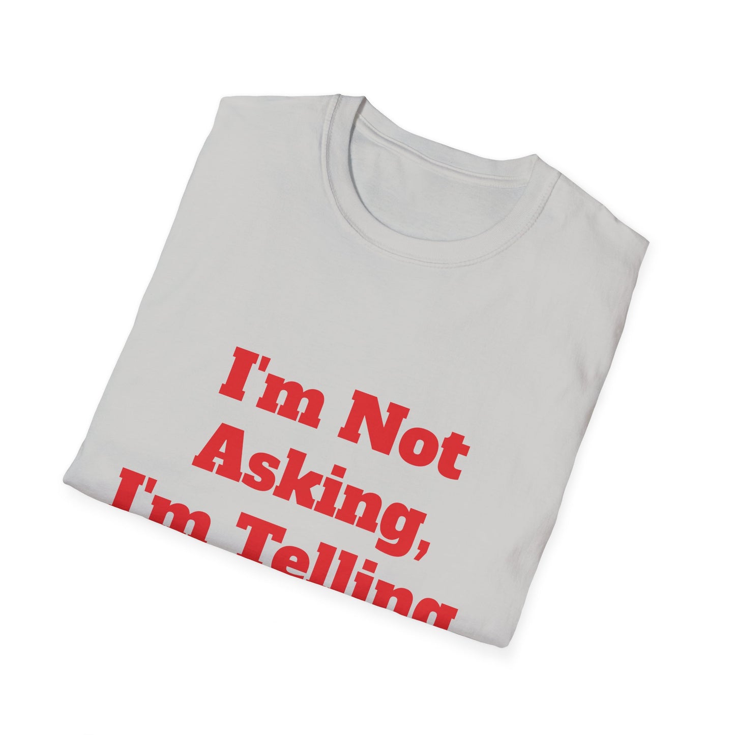 "I'm Not Asking, I'm Telling." T-Shirt