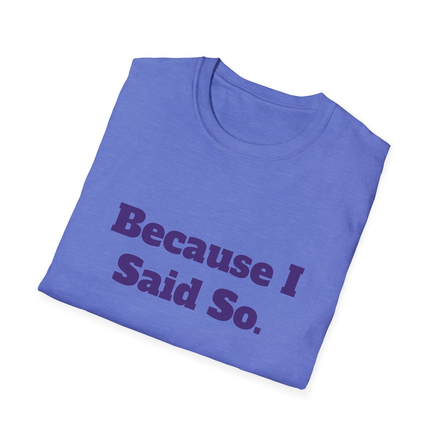 "Because I Said So." T-Shirt