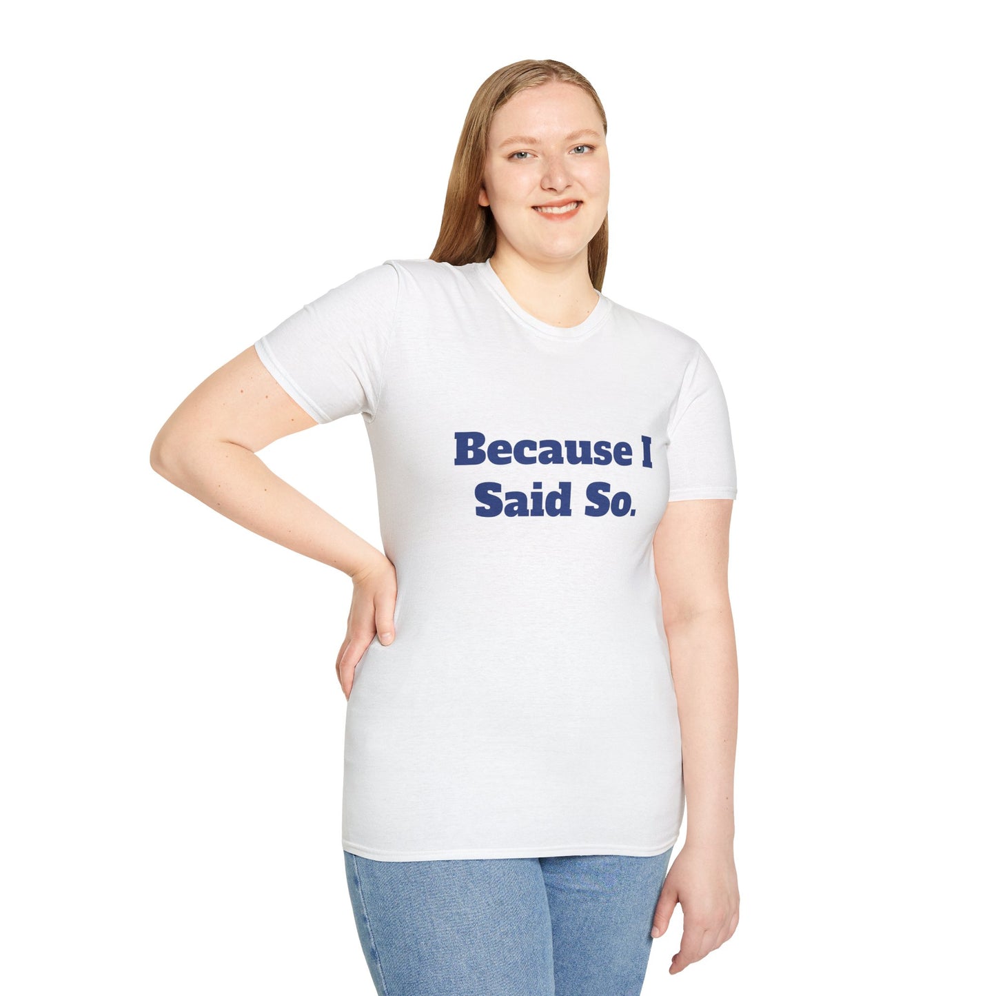 "Because I Said So." T-Shirt