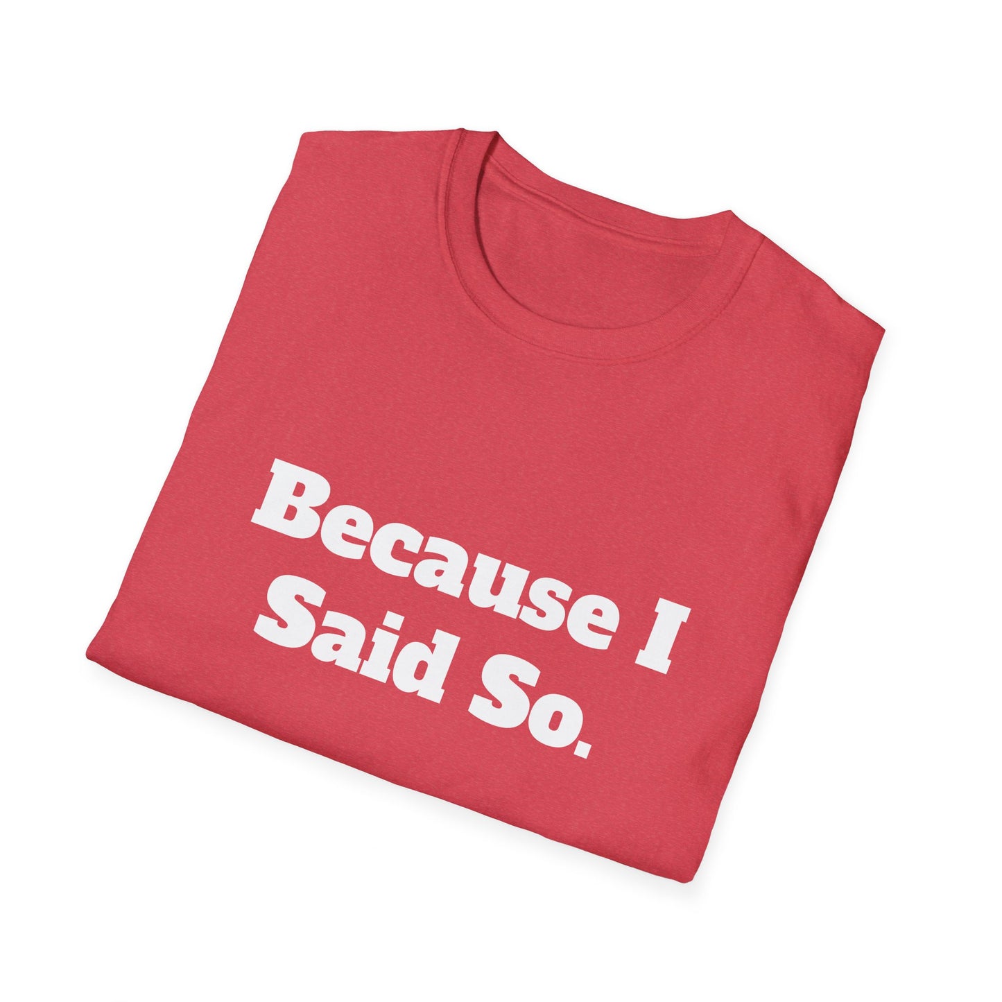 "Because I Said So." T-Shirt