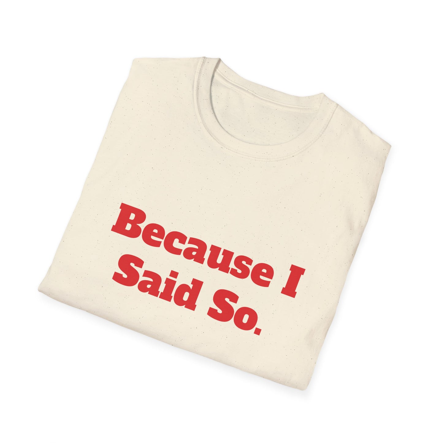 "Because I Said So." T-Shirt