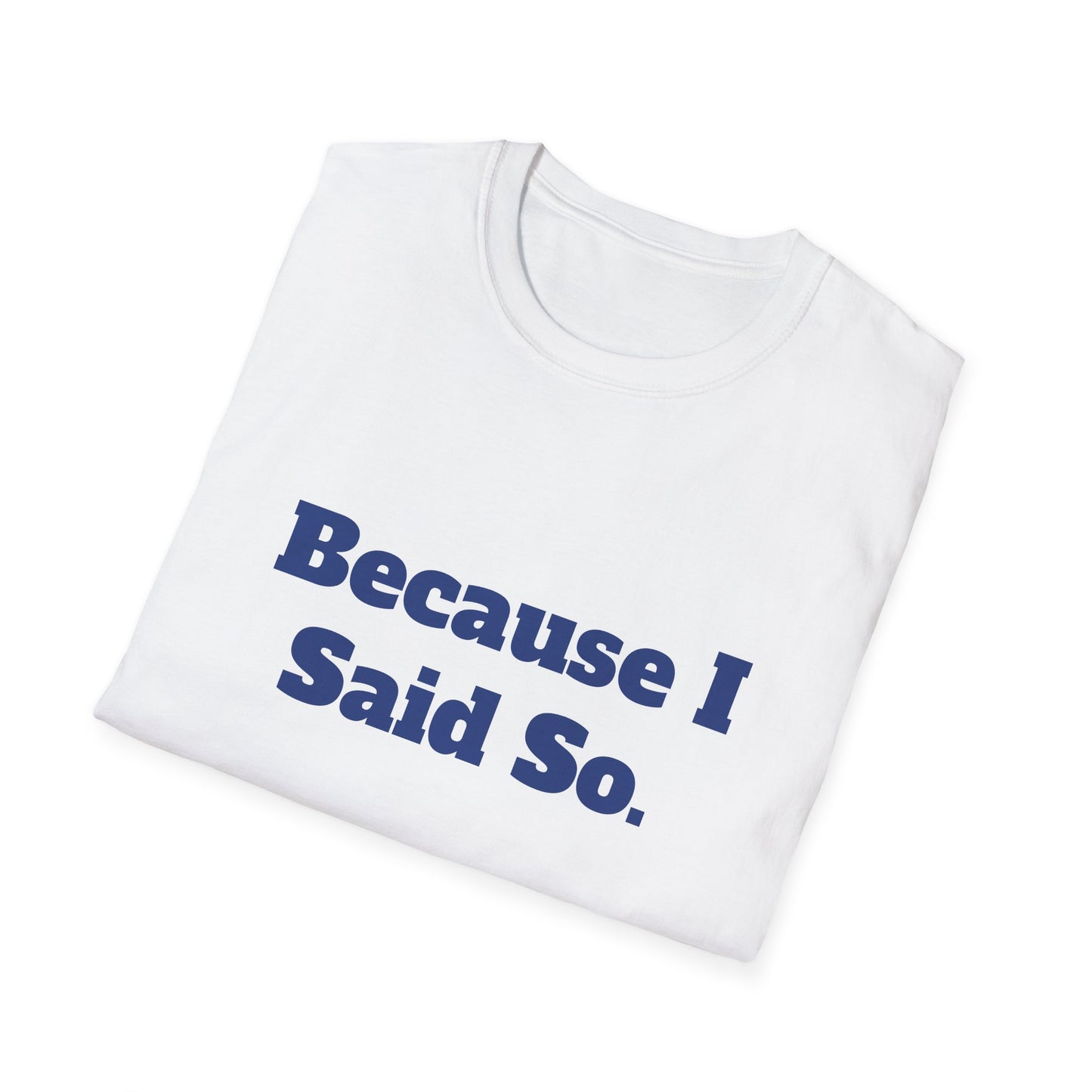 "Because I Said So." T-Shirt