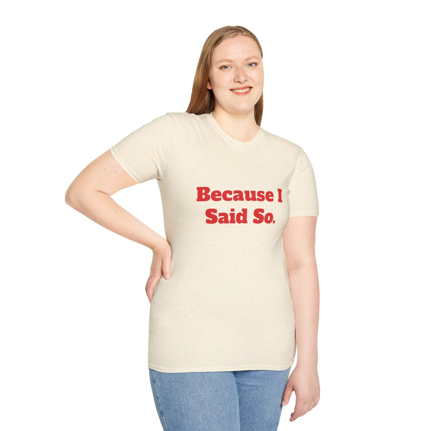 "Because I Said So." T-Shirt